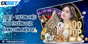22BET - Thương hiệu đổi thưởng cực xanh chín, hiện đại