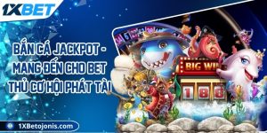 Bắn cá Jackpot - Mang đến cho bet thủ cơ hội phát tài