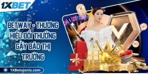 Betway - Thương hiệu đổi thưởng gây bão thị trường