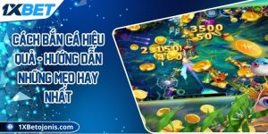Cách bắn cá hiệu quả - Hướng dẫn những mẹo hay nhất