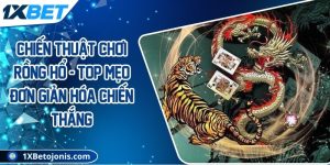 Chiến thuật chơi Rồng Hổ - Top mẹo đơn giản hóa chiến thắng