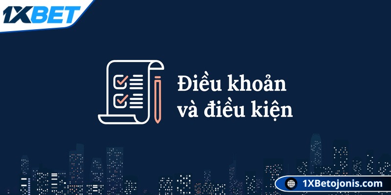 Điều khoản & Điều kiện 1 Điều khoản & Điều kiện 1xBet bắt buộc bet thủ đồng ý