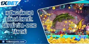 Hướng dẫn chơi Bắn Cá chi tiết, đầy đủ từ A - Z cho tân thủ