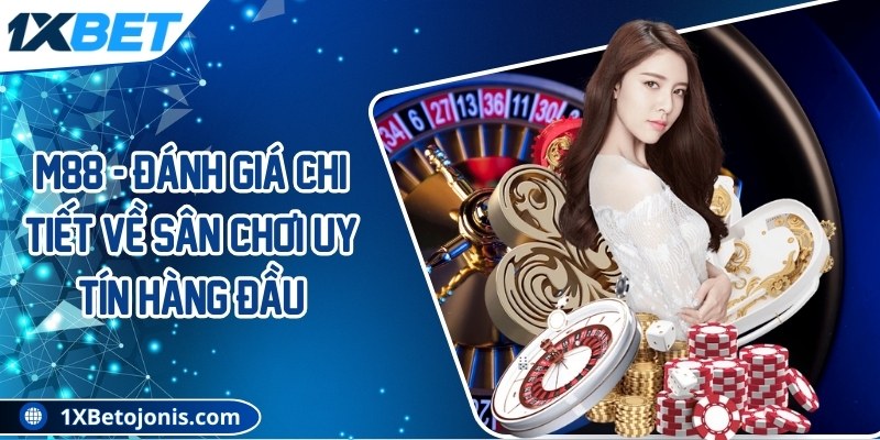 M88 - Đánh giá chi tiết về sân chơi uy tín hàng đầu