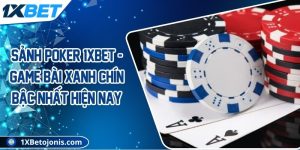 Sảnh poker 1xBet - Game bài xanh chín bậc nhất hiện nay