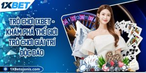Trò chơi 1xBet - Khám phá thế giới trò chơi giải trí độc đáo