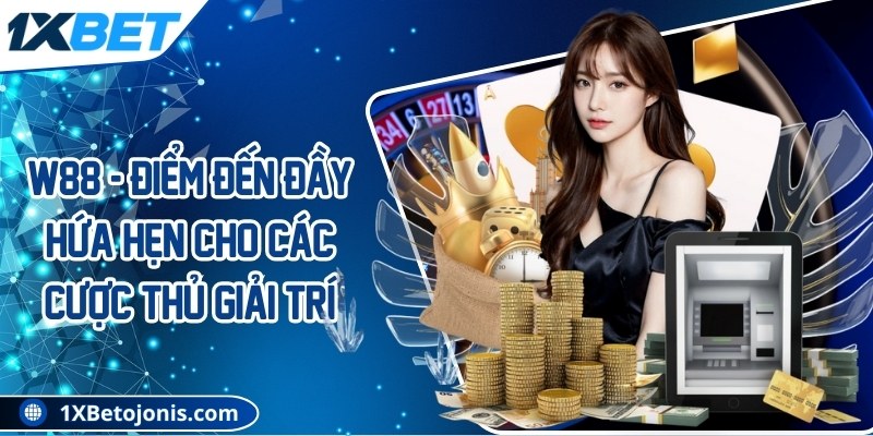 W88 - Điểm đến đầy hứa hẹn cho các cược thủ giải trí